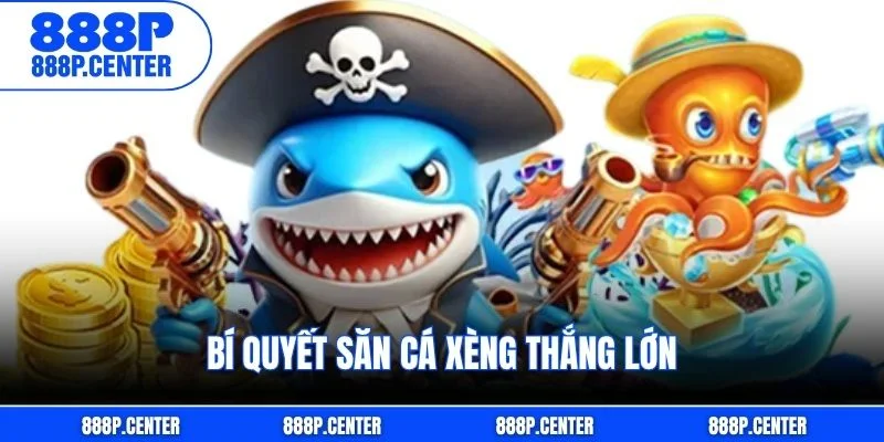 Bí quyết săn cá xèng thắng lớn