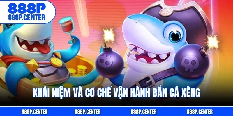 Khái niệm và cơ chế vận hành bắn cá xèng