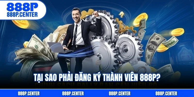 Tại sao phải đăng ký thành viên 888p?