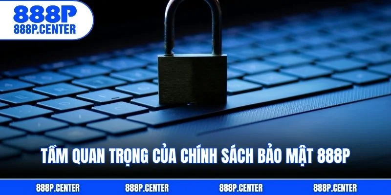 Tầm quan trọng của chính sách bảo mật 888p
