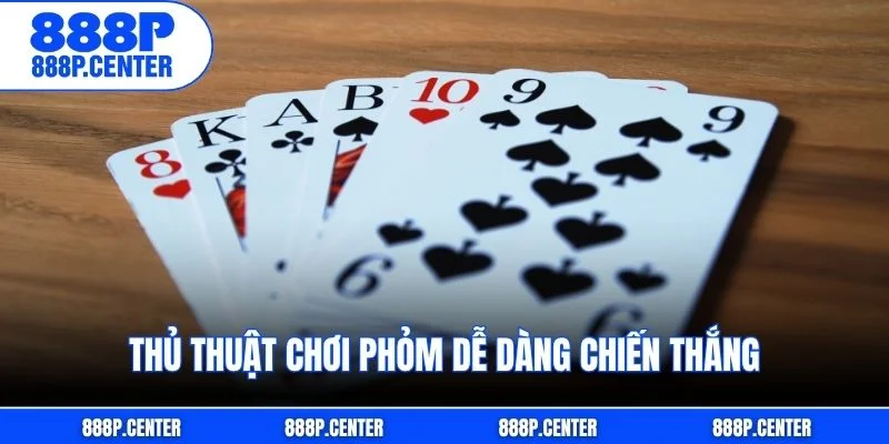 Thủ thuật chơi Phỏm dễ dàng chiến thắng